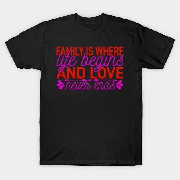 family is where life begins and love neuer ends T-Shirt by busines_night